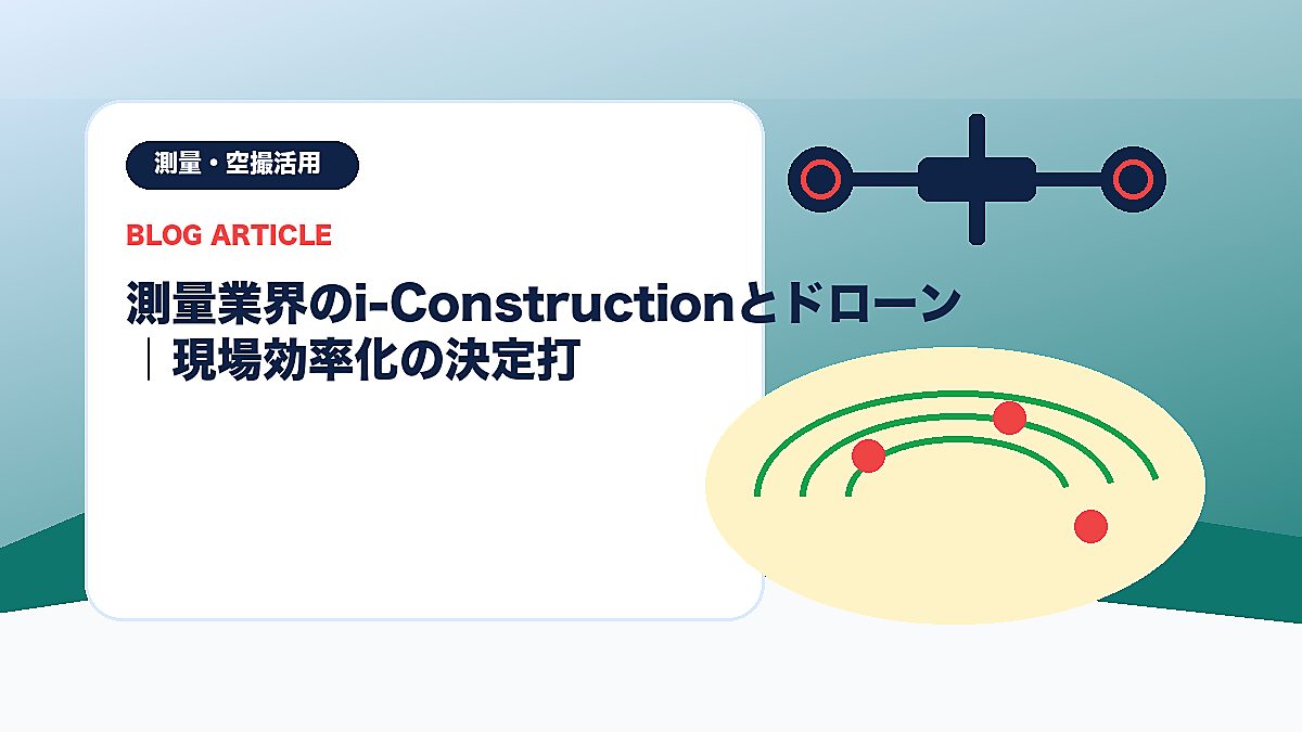 測量業界のi-Constructionとドローン｜現場効率化の決定打のアイキャッチ画像