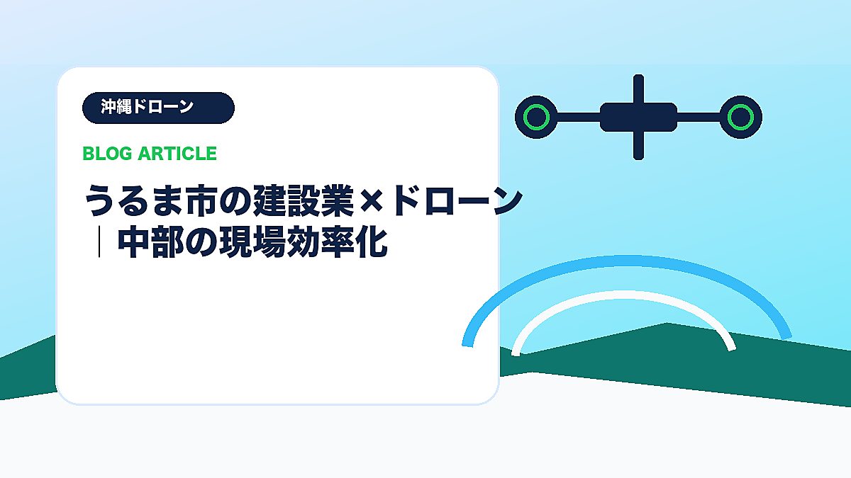 うるま市の建設業×ドローン｜中部の現場効率化のアイキャッチ画像