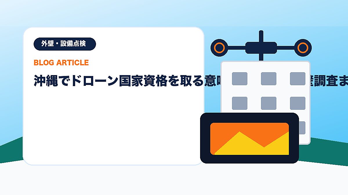 沖縄でドローン国家資格を取る意味──赤外線外壁調査まで広がる「資格×実務」のリアルのアイキャッチ画像